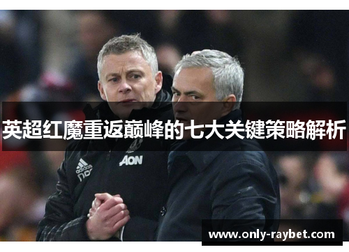 英超红魔重返巅峰的七大关键策略解析 英超红魔重返巅峰的七大关键策略解析