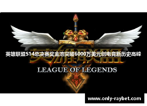 英雄联盟S14总决赛奖金池突破6000万美元创电竞新历史高峰 英雄联盟S14总决赛奖金池突破6000万美元创电竞新历史高峰