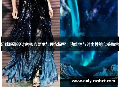 足球服装设计的核心要求与理念探索:功能性与时尚性的完美融合 足球服装设计的核心要求与理念探索:功能性与时尚性的完美融合