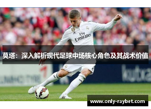 莫塔:深入解析现代足球中场核心角色及其战术价值 莫塔:深入解析现代足球中场核心角色及其战术价值