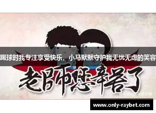 踢球时我专注享受快乐,小马默默守护我无忧无虑的笑容 踢球时我专注享受快乐,小马默默守护我无忧无虑的笑容