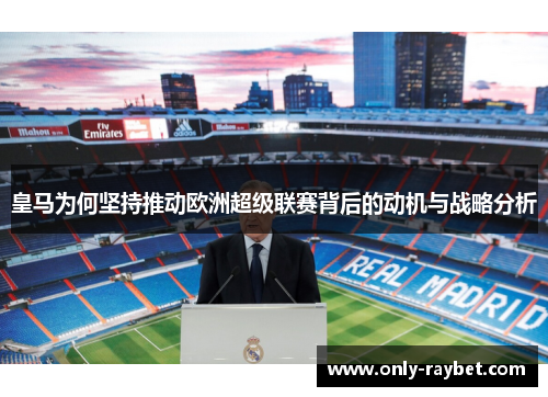 皇马为何坚持推动欧洲超级联赛背后的动机与战略分析 皇马为何坚持推动欧洲超级联赛背后的动机与战略分析